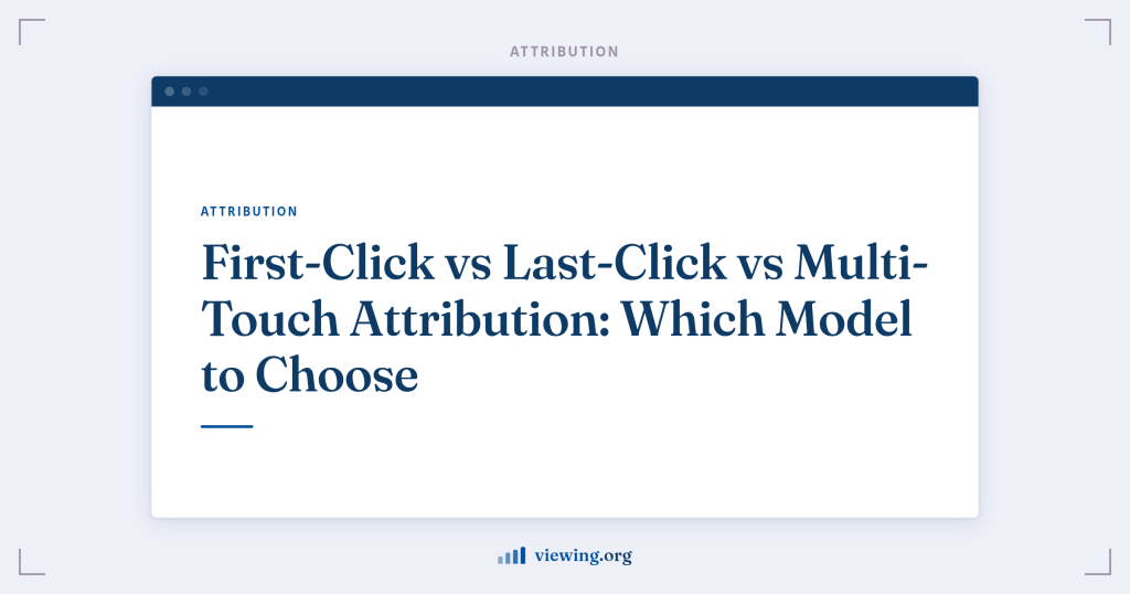 First-Click vs Last-Click vs Multi-Touch Attribution: Which Model to Choose