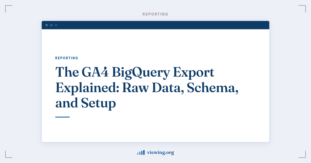 The GA4 BigQuery Export Explained: Raw Data, Schema, and Setup